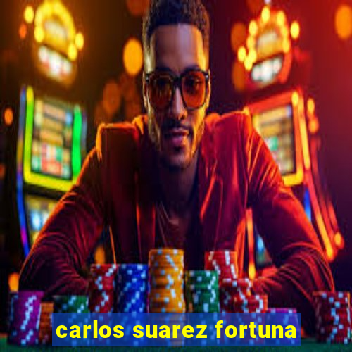 carlos suarez fortuna